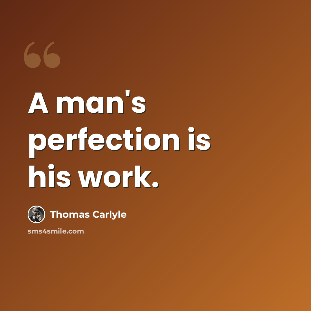 “A man's perfection is his work.” quote by Thomas Carlyle