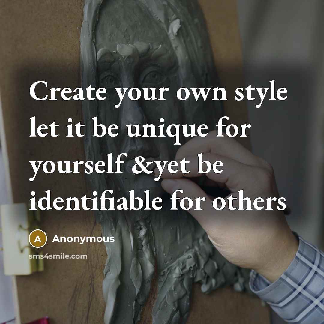 “Create your own style let it be unique for yourself &yet be identifiable for others” quote by Anonymous