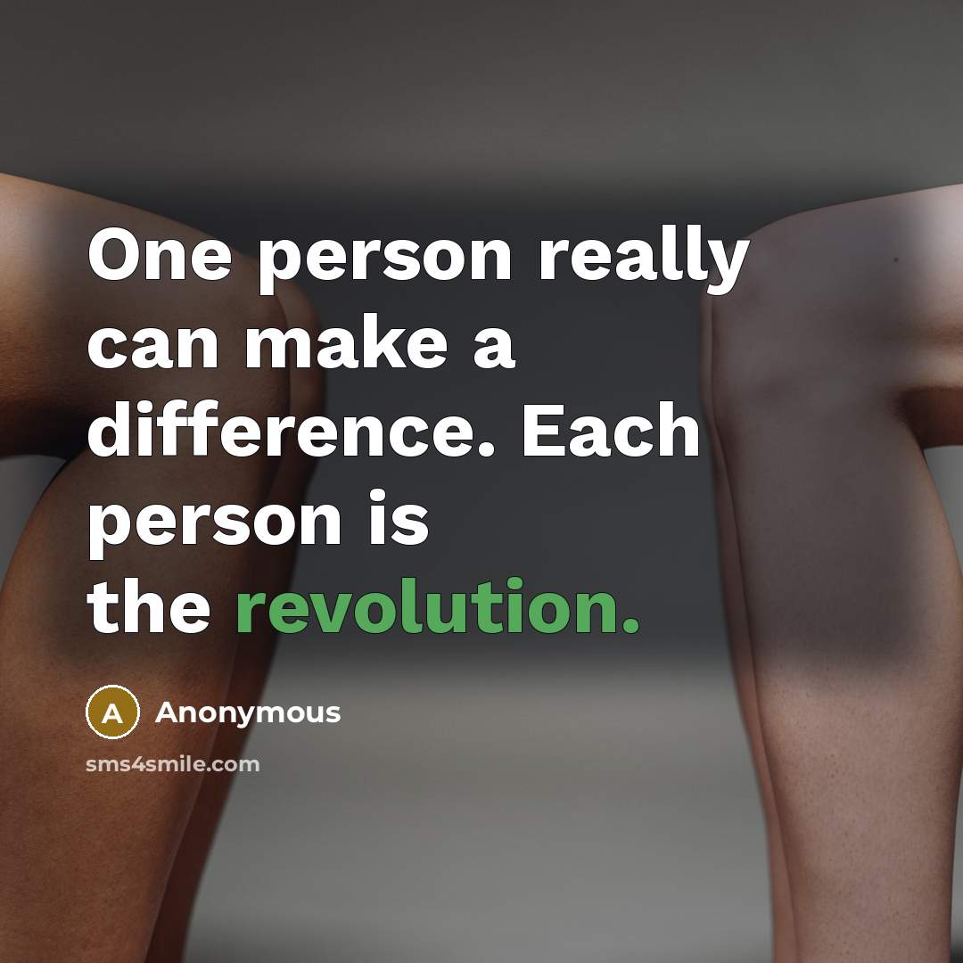 “One person really can make a difference. Each person is the revolution.” quote by Anonymous