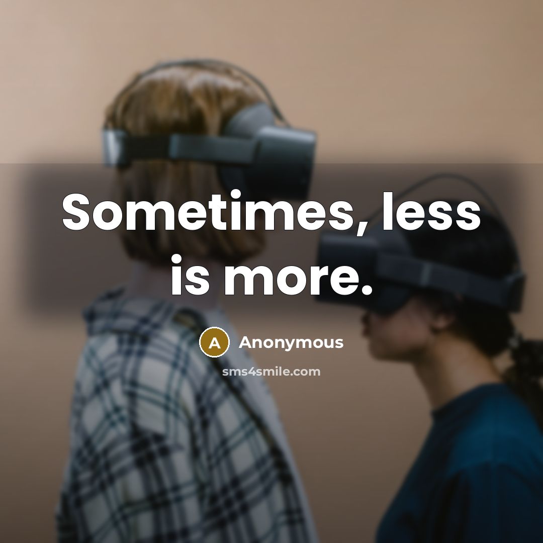 “Sometimes, less is more.” quote by Anonymous