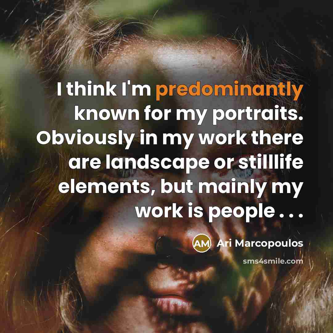 “I think I'm predominantly known for my portraits. Obviously in my work there are landscape or stilllife elements, but mainly my work is people . . .” quote by Ari Marcopoulos