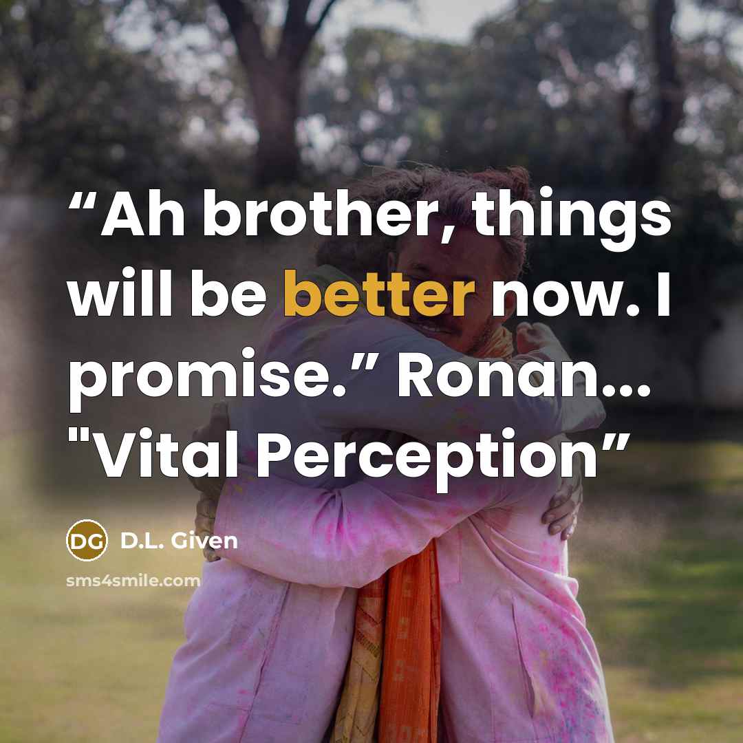 “Ah brother, things will be better now. I promise.” Ronan... "Vital Perception” quote by D.L. Given