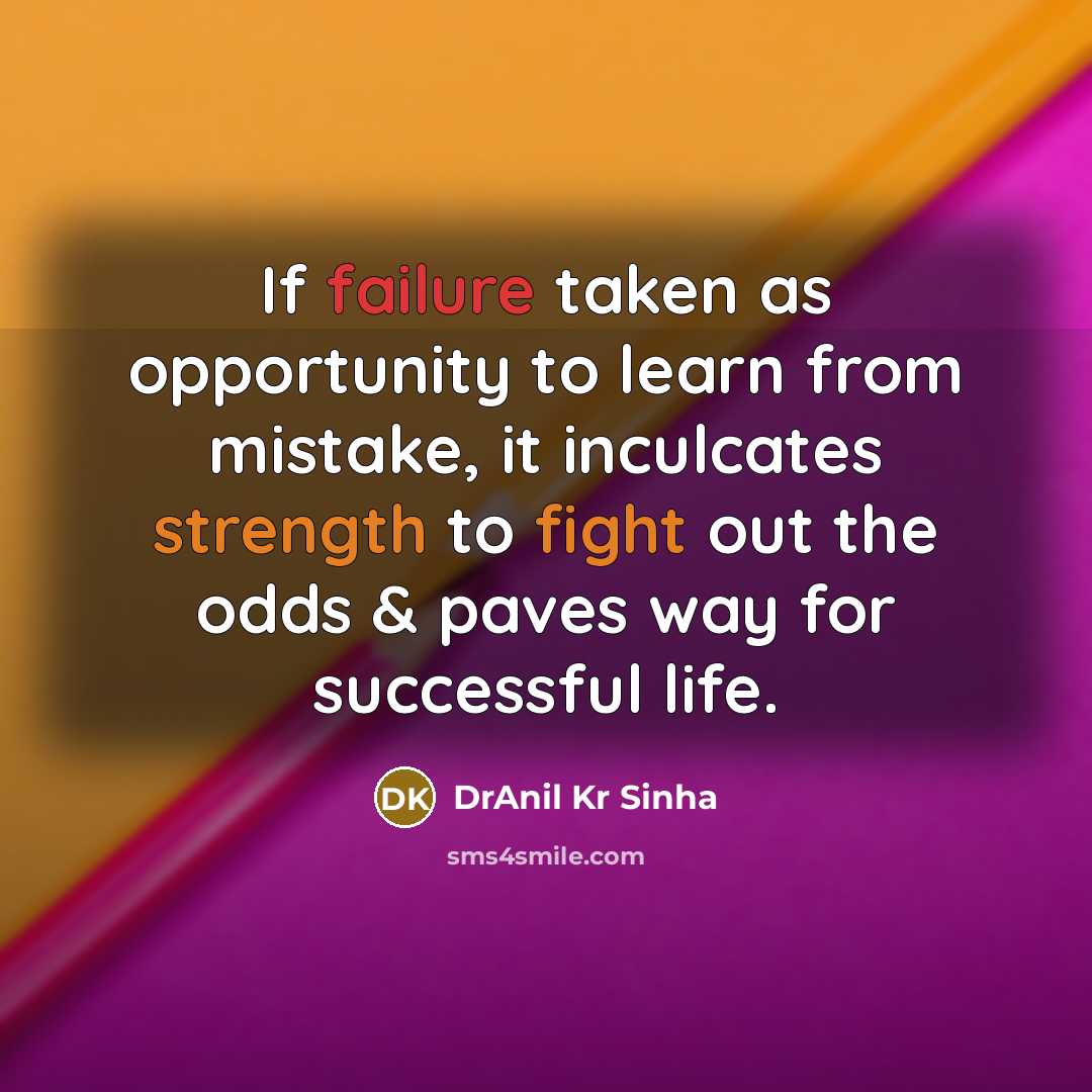 “If failure taken as opportunity to learn from mistake, it inculcates strength to fight out the odds & paves way for successful life.” quote by DrAnil Kr Sinha