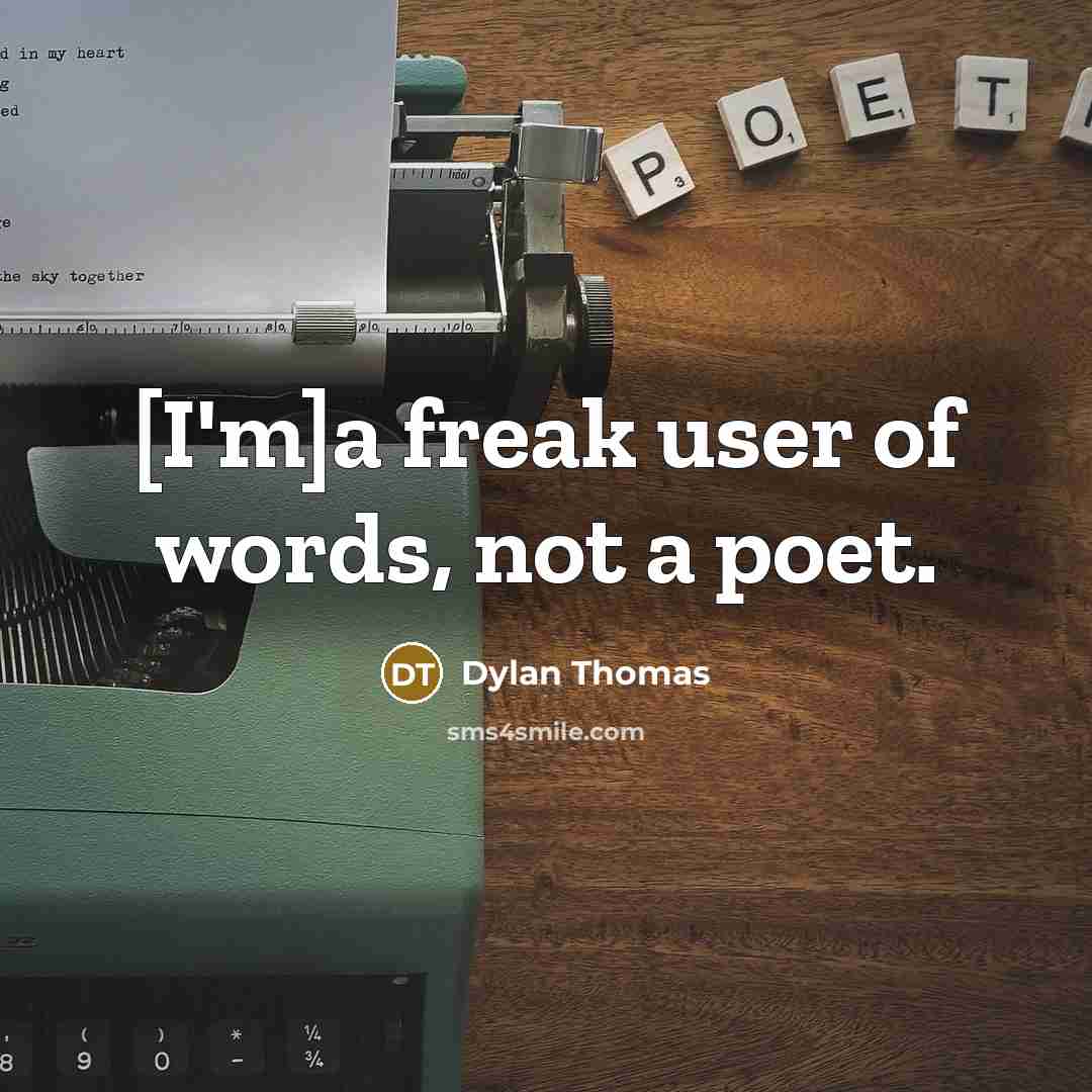 “[I'm]a freak user of words, not a poet.” quote by Dylan Thomas