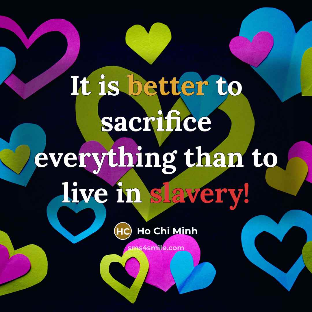 “It is better to sacrifice everything than to live in slavery!” quote by Ho Chi Minh