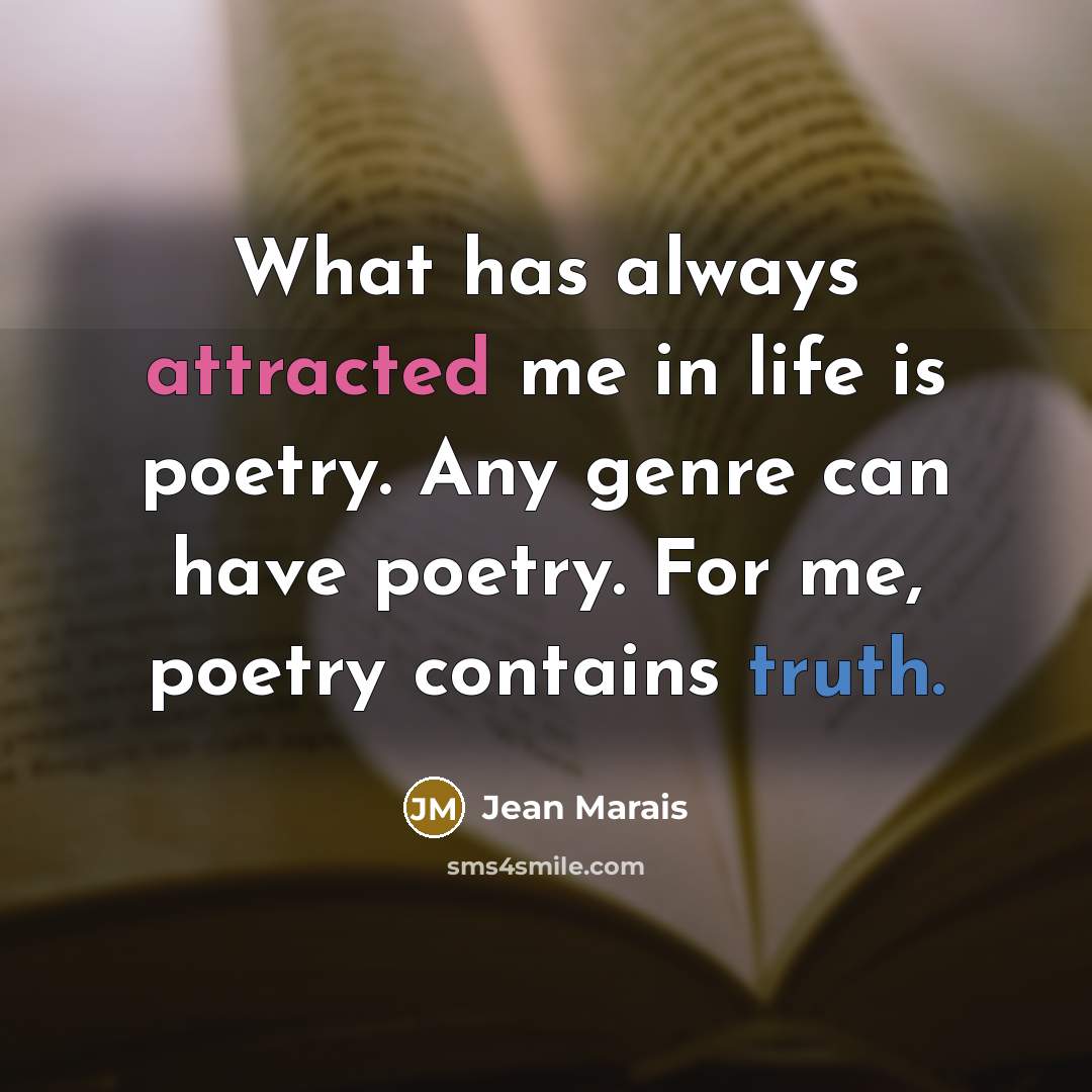 “What has always attracted me in life is poetry. Any genre can have poetry. For me, poetry contains truth.” quote by Jean Marais