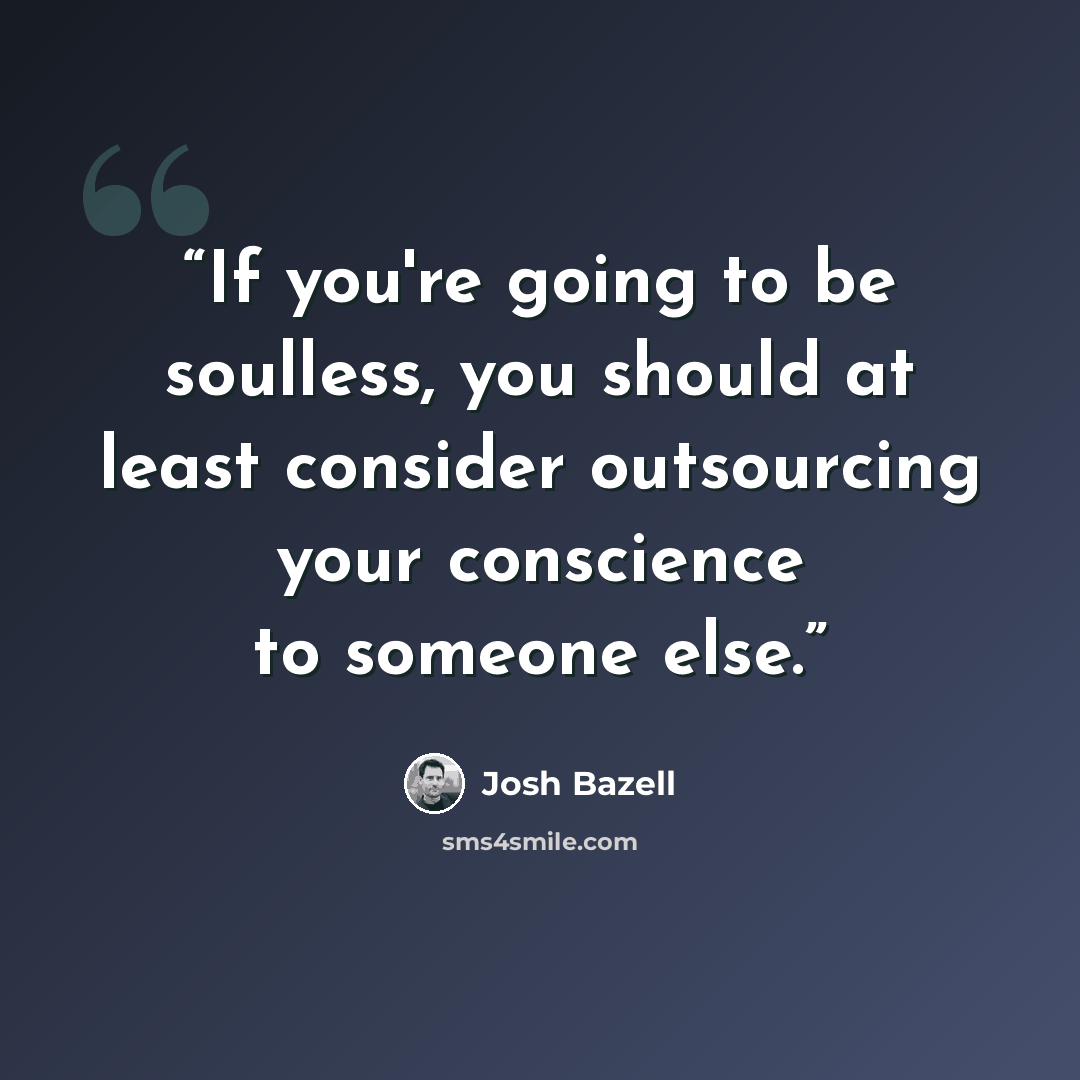 “If you're going to be soulless, you should at least consider outsourcing your conscience to someone else.” quote by Josh Bazell