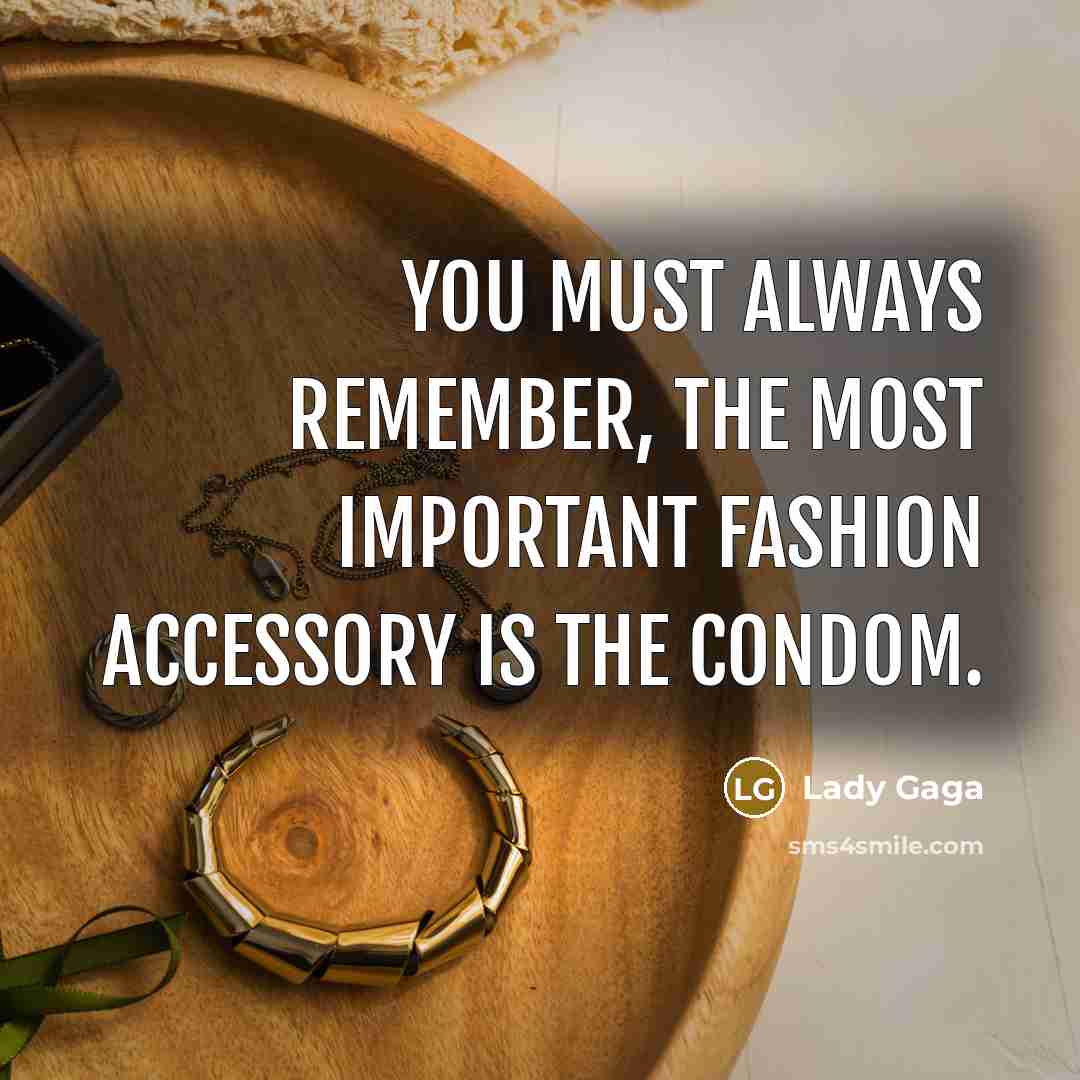 “You must always remember, the most important fashion accessory is the condom.” quote by Lady Gaga