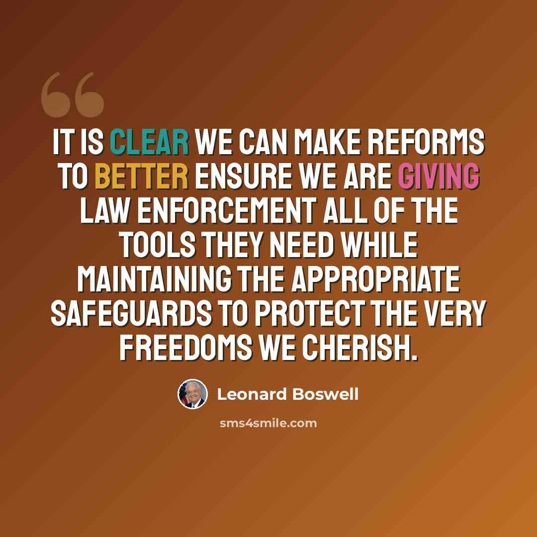 “It is clear we can make reforms to better ensure we are giving law enforcement all of the tools they need while maintaining the appropriate safeguards to protect the very freedoms we cherish.” quote by Leonard Boswell