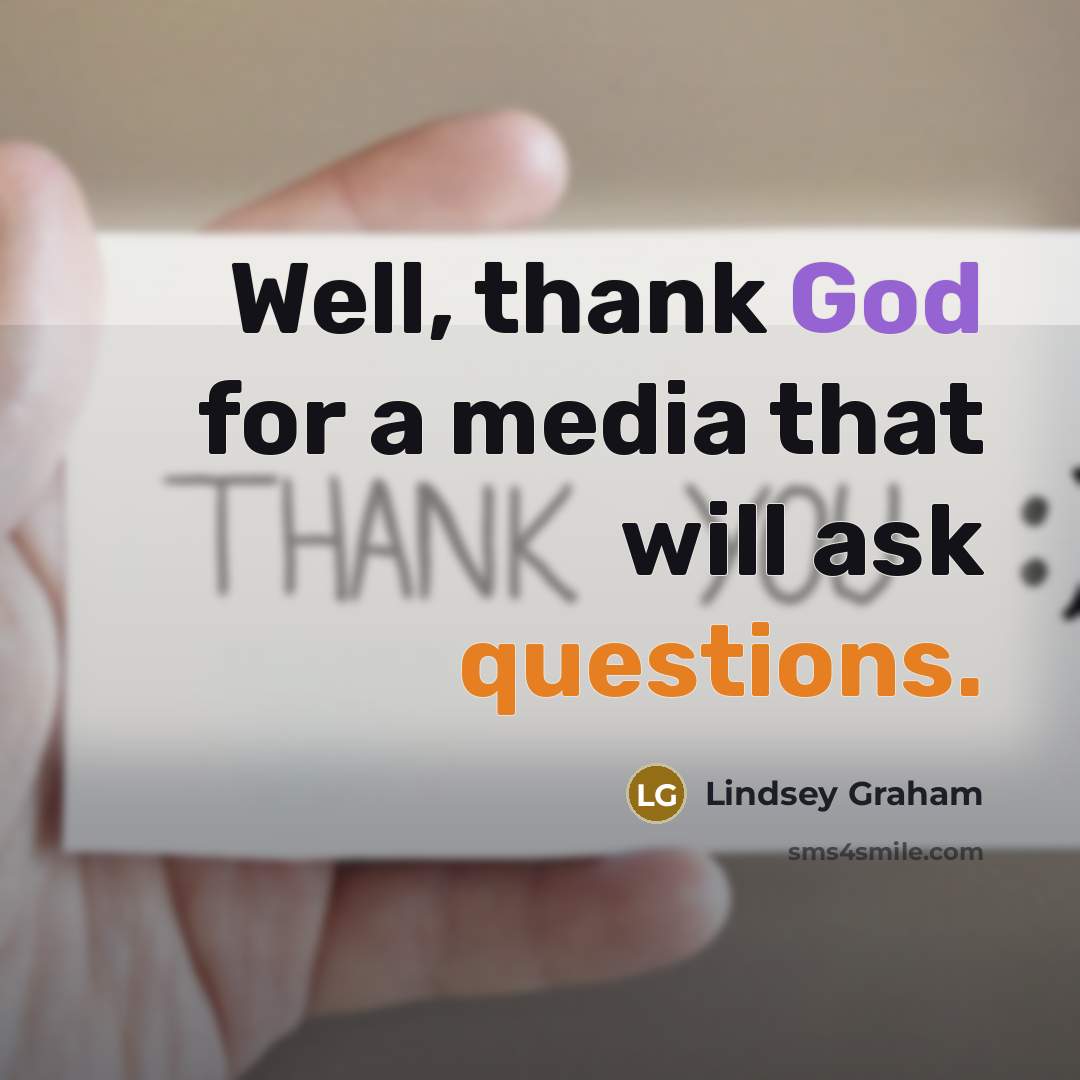 “Well, thank God for a media that will ask questions.” quote by Lindsey Graham
