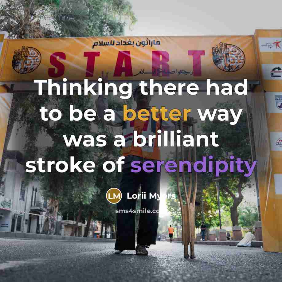 “Thinking there had to be a better way was a brilliant stroke of serendipity” quote by Lorii Myers