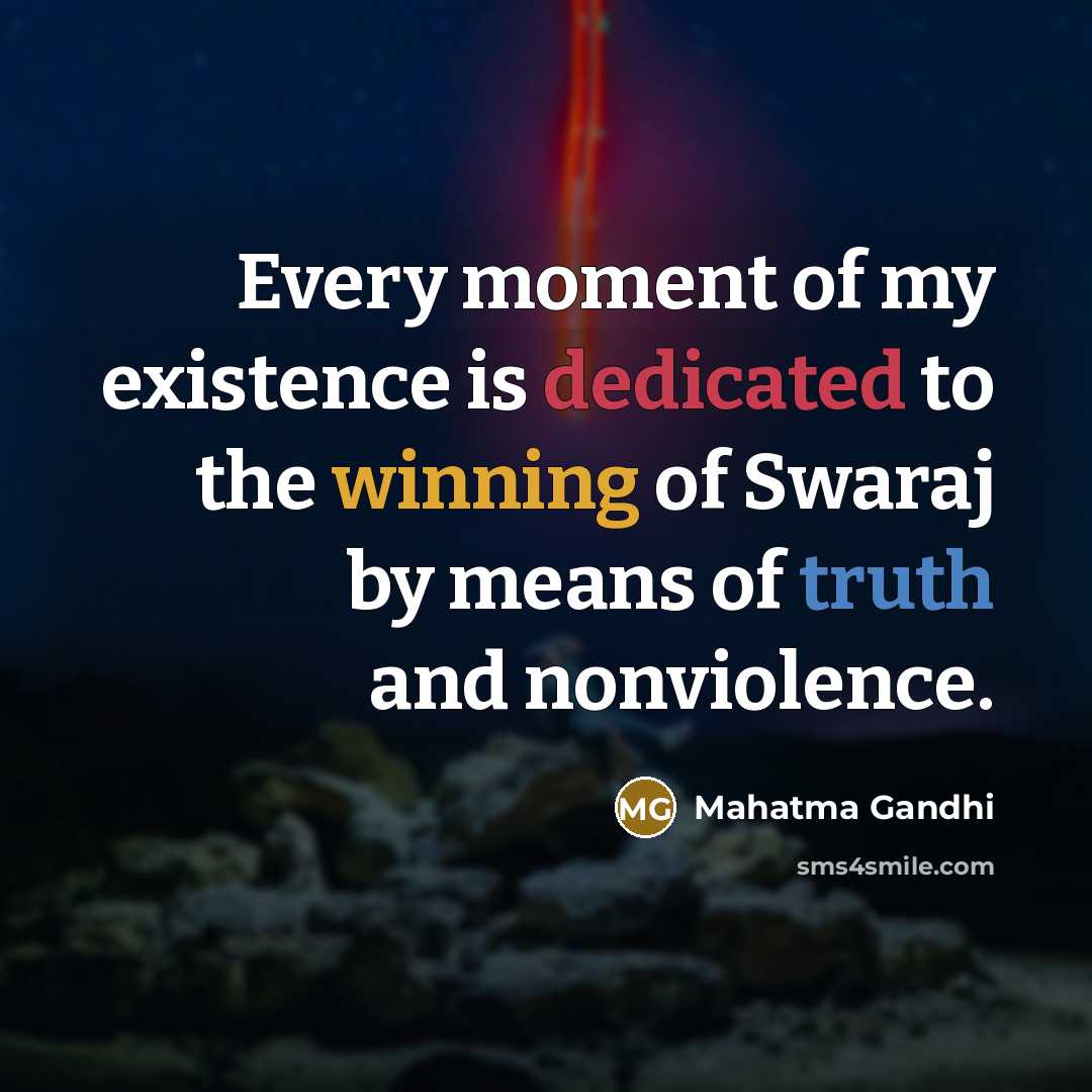 “Every moment of my existence is dedicated to the winning of Swaraj by means of truth and nonviolence.” quote by Mahatma Gandhi