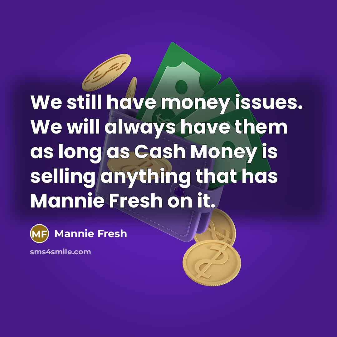 “We still have money issues. We will always have them as long as Cash Money is selling anything that has Mannie Fresh on it.” quote by Mannie Fresh