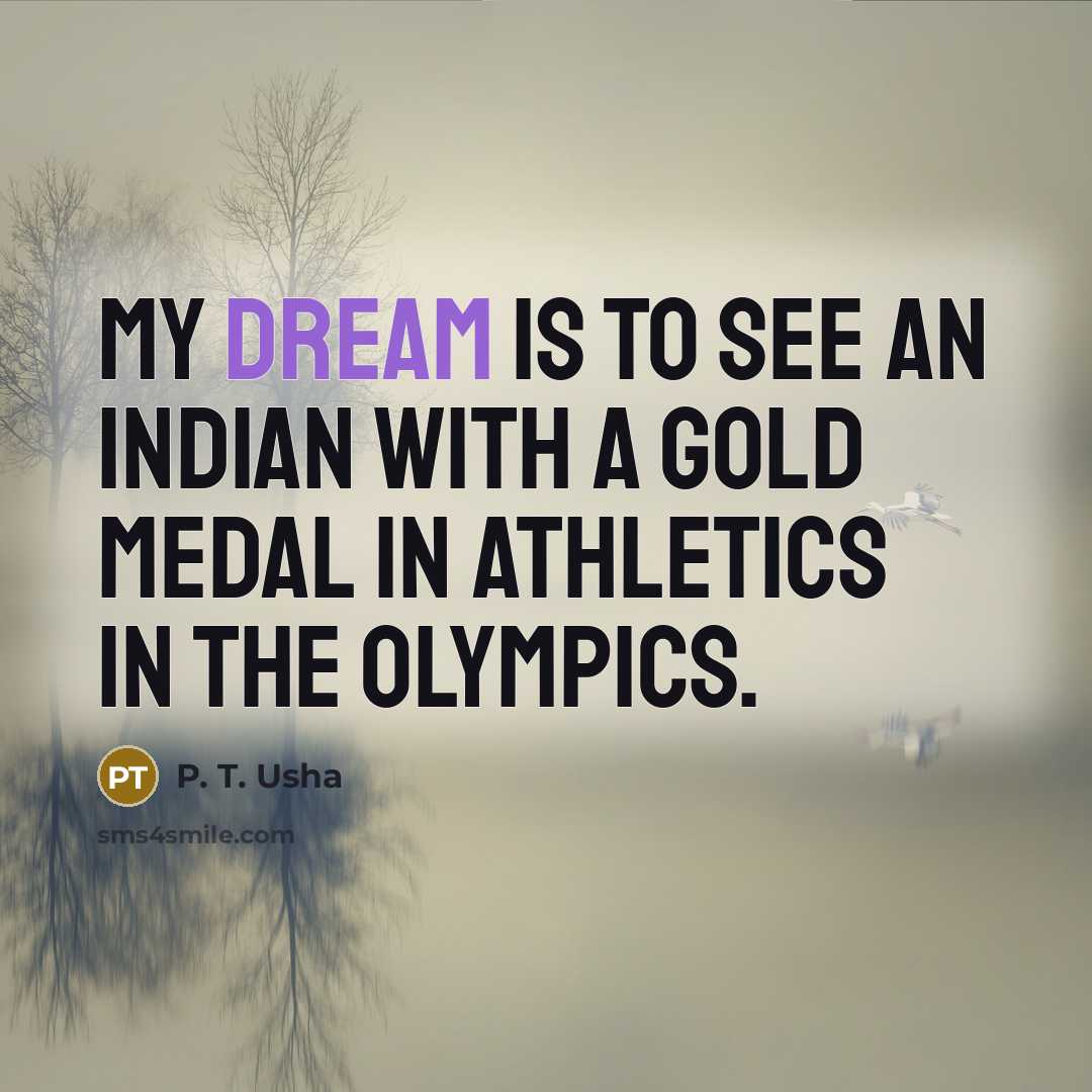 “My dream is to see an Indian with a gold medal in athletics in the Olympics.” quote by P. T. Usha