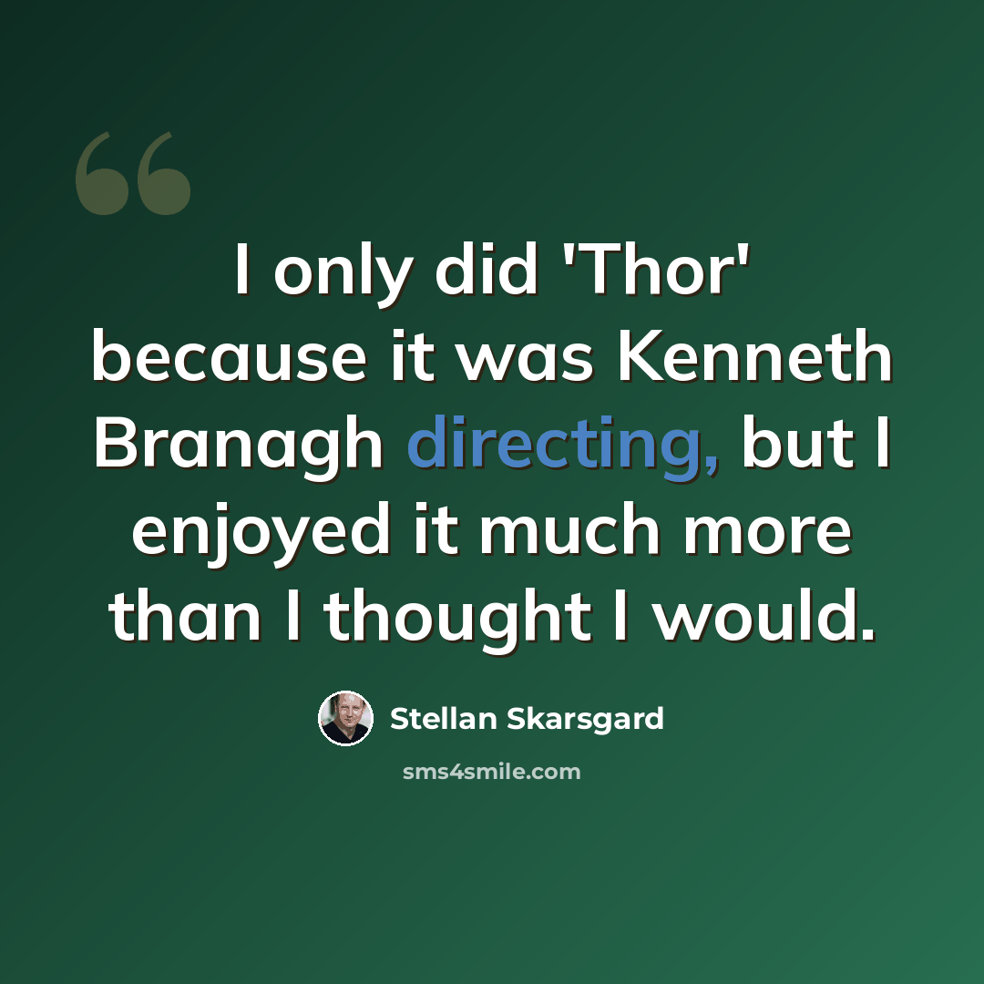 “I only did 'Thor' because it was Kenneth Branagh directing, but I enjoyed it much more than I thought I would.” quote by Stellan Skarsgard