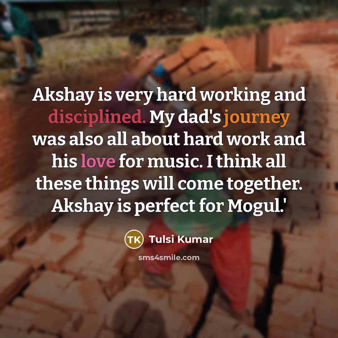 “Akshay is very hard working and disciplined. My dad's journey was also all about hard work and his love for music. I think all these things will come together. Akshay is perfect for Mogul.'” quote by Tulsi Kumar