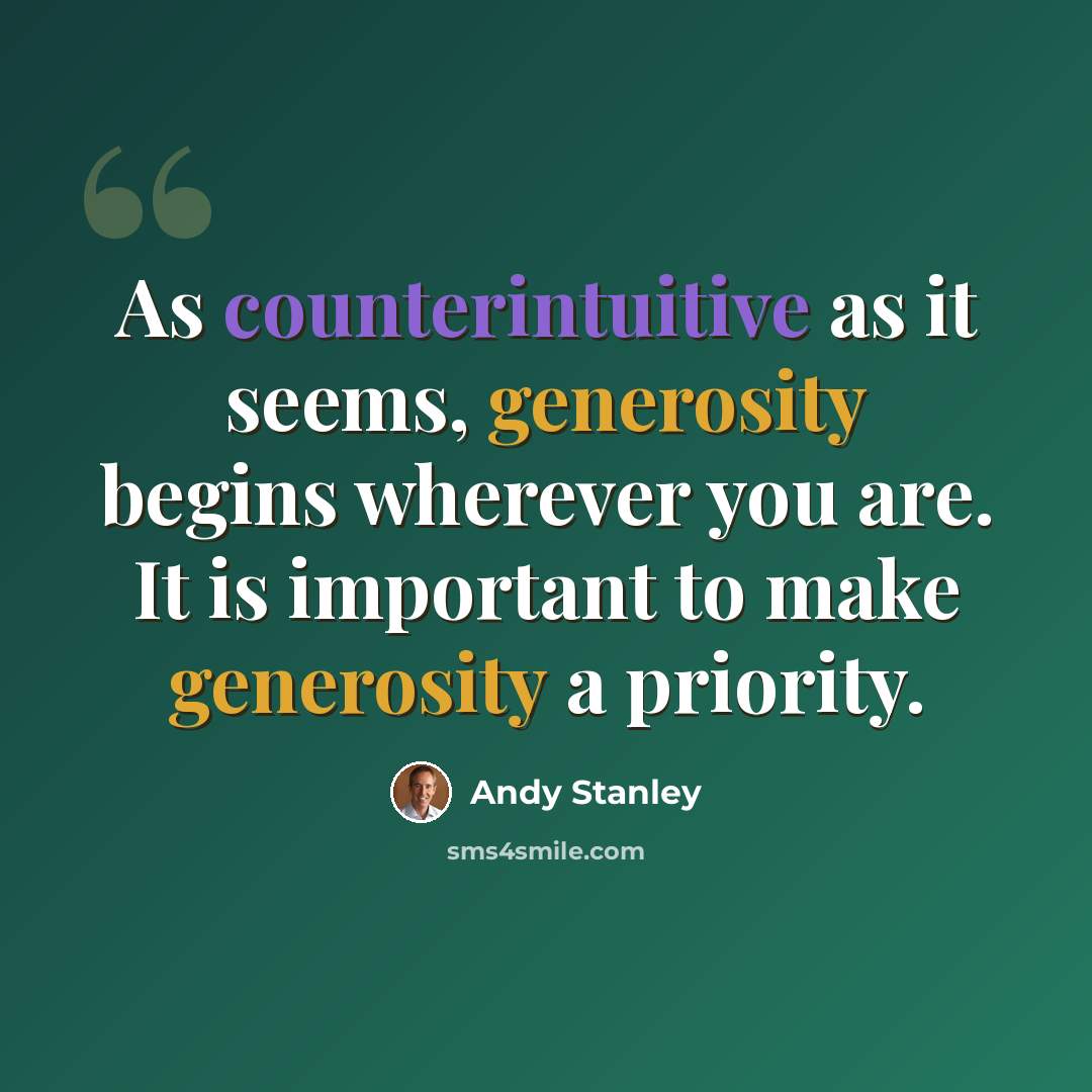 “As counterintuitive as it seems, generosity begins wherever you are. It is important to make generosity a priority.” quote by Andy Stanley