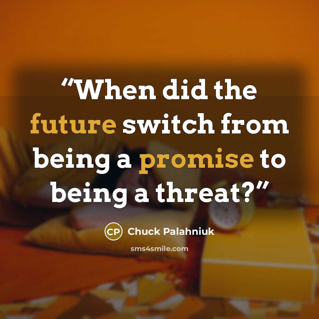 “When did the future switch from being a promise to being a threat?” quote by Chuck Palahniuk