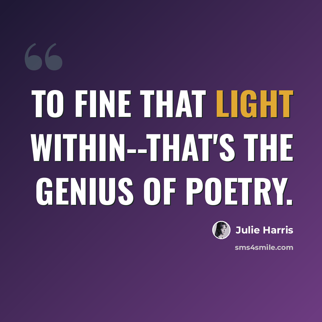 “To fine that light within--that's the genius of poetry.” quote by Julie Harris