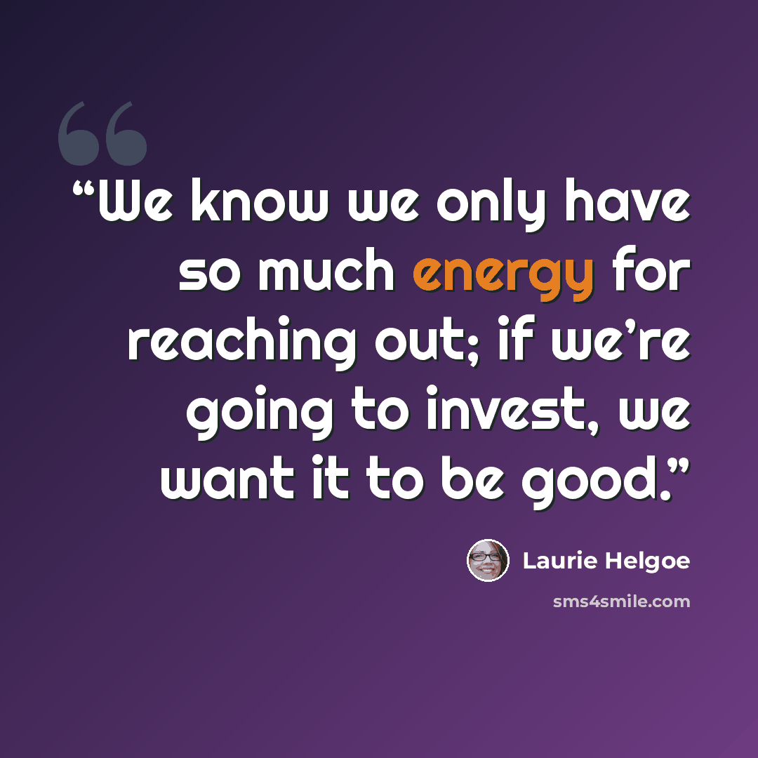 “We know we only have so much energy for reaching out; if we’re going to invest, we want it to be good.” quote by Laurie Helgoe