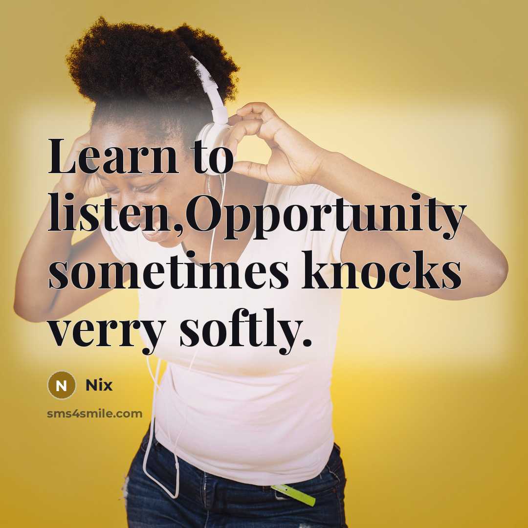 “Learn to listen,Opportunity sometimes knocks verry softly.” quote by Nix