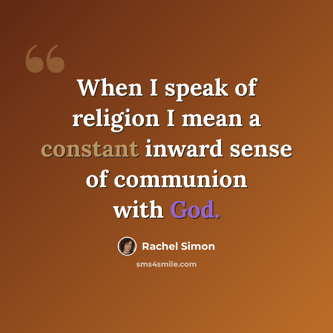 “When I speak of religion I mean a constant inward sense of communion with God.” quote by Rachel Simon