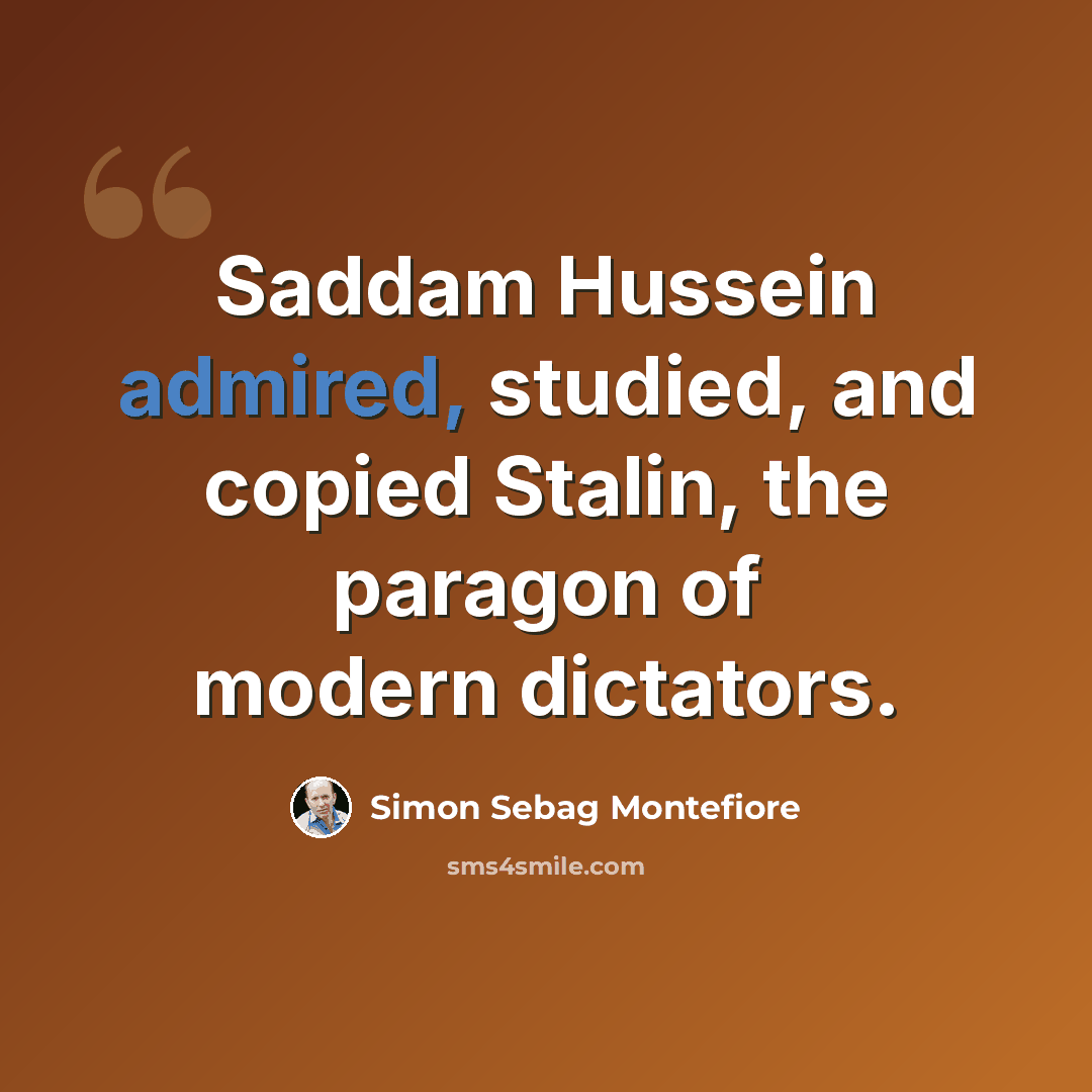 “Saddam Hussein admired, studied, and copied Stalin, the paragon of modern dictators.” quote by Simon Sebag Montefiore