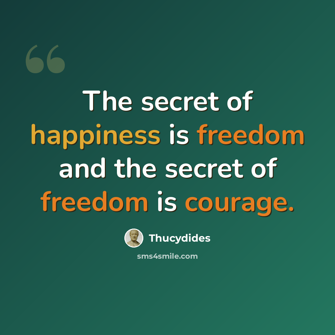 “The secret of happiness is freedom and the secret of freedom is courage.” quote by Thucydides