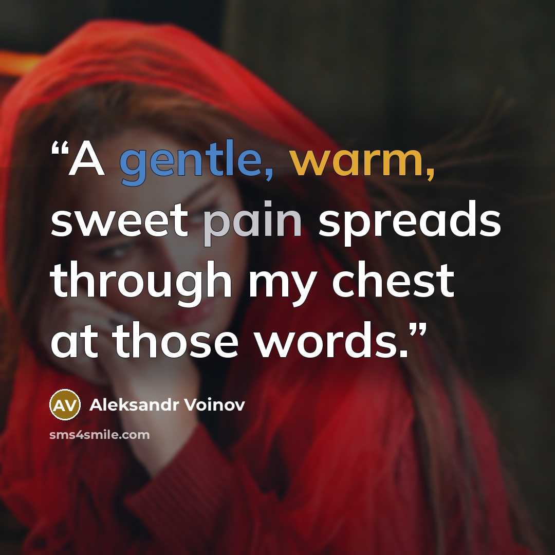 “A gentle, warm, sweet pain spreads through my chest at those words.” quote by Aleksandr Voinov
