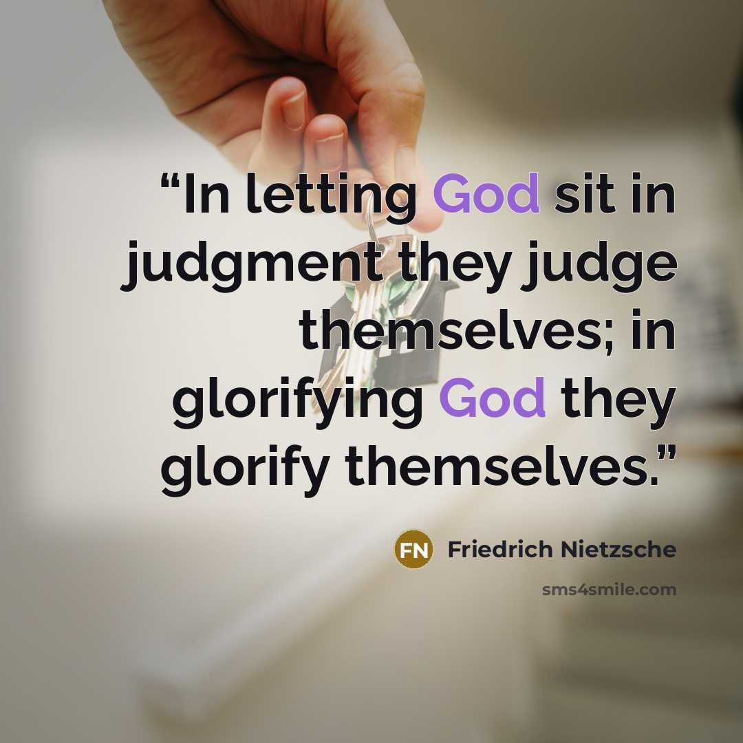 “In letting God sit in judgment they judge themselves; in glorifying God they glorify themselves.” quote by Friedrich Nietzsche