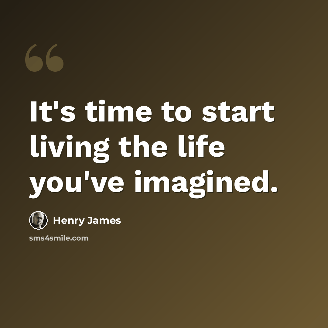 “It's time to start living the life you've imagined.” quote by Henry James