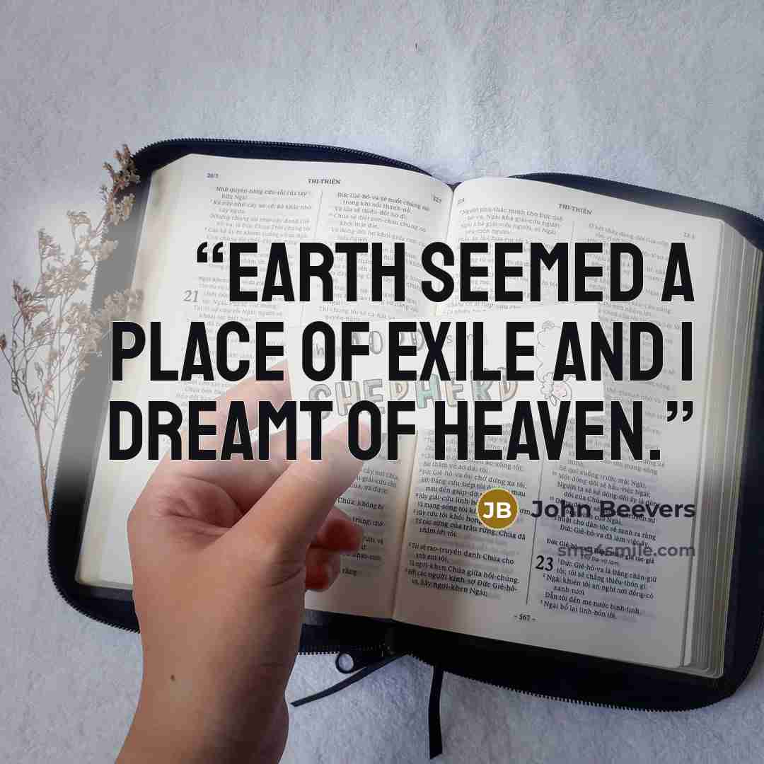 “Earth seemed a place of exile and I dreamt of heaven.” quote by John Beevers