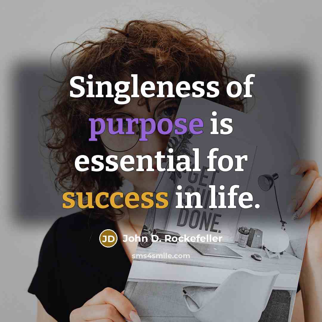 “Singleness of purpose is essential for success in life.” quote by John D. Rockefeller
