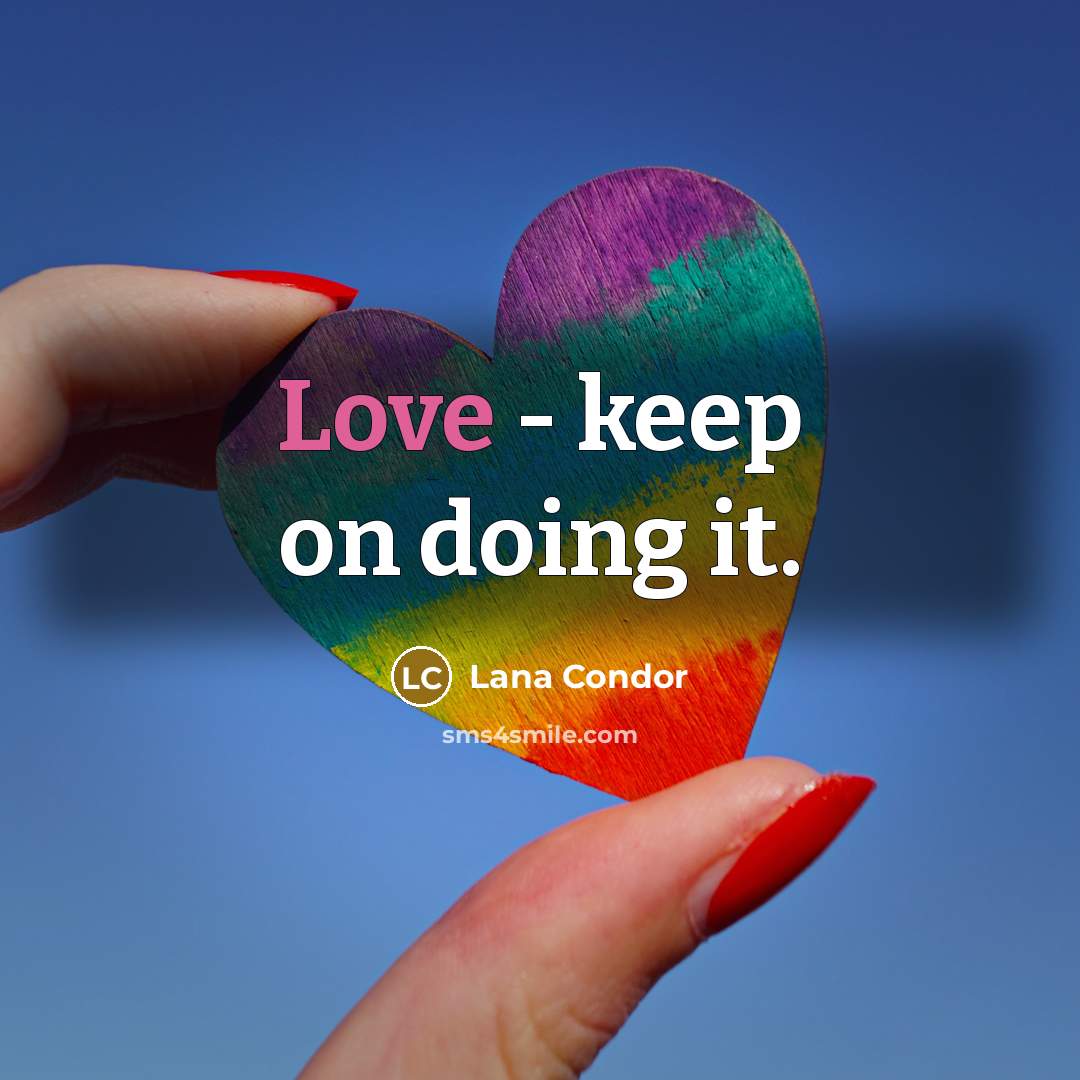 “Love - keep on doing it.” quote by Lana Condor