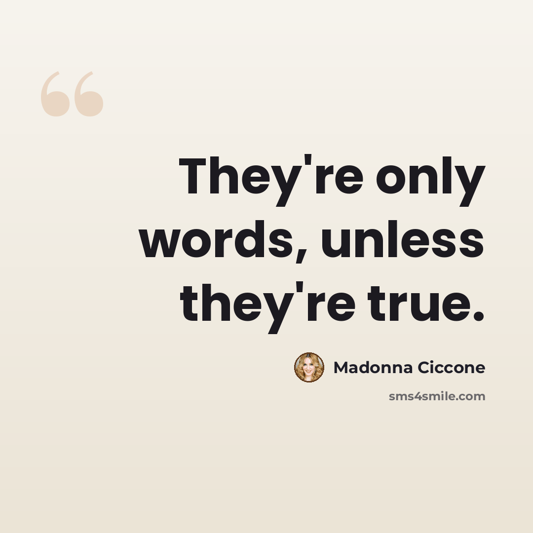 “They're only words, unless they're true.” quote by Madonna Ciccone