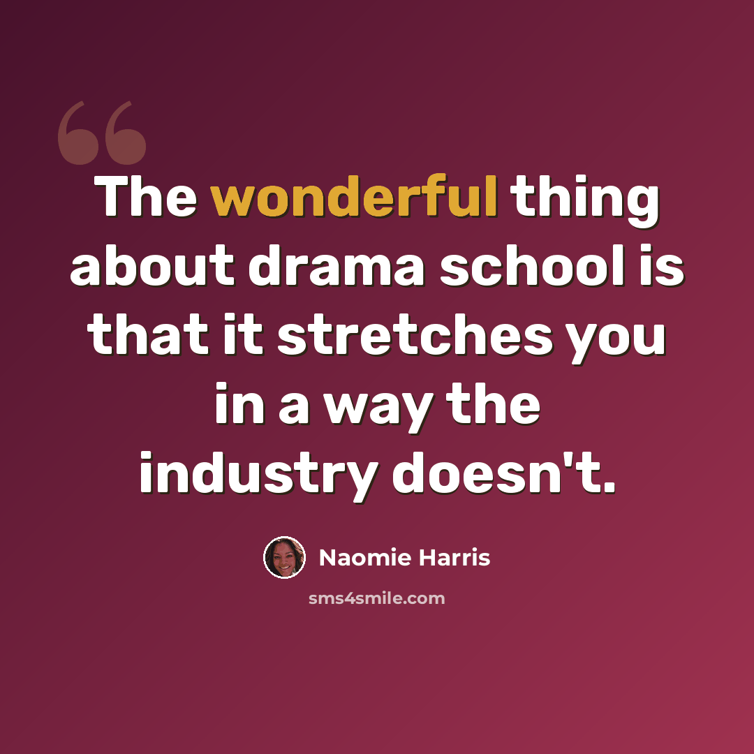 “The wonderful thing about drama school is that it stretches you in a way the industry doesn't.” quote by Naomie Harris