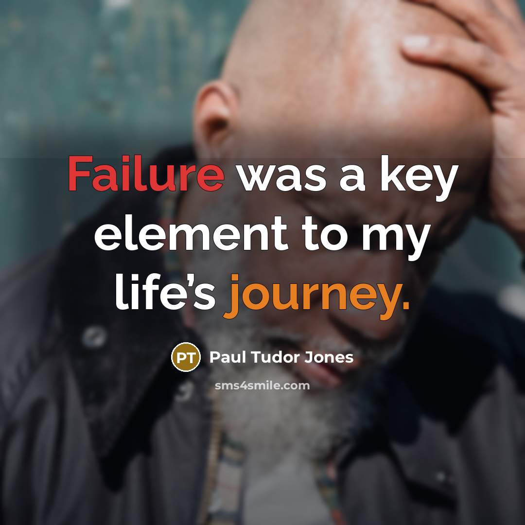 “Failure was a key element to my life’s journey.” quote by Paul Tudor Jones