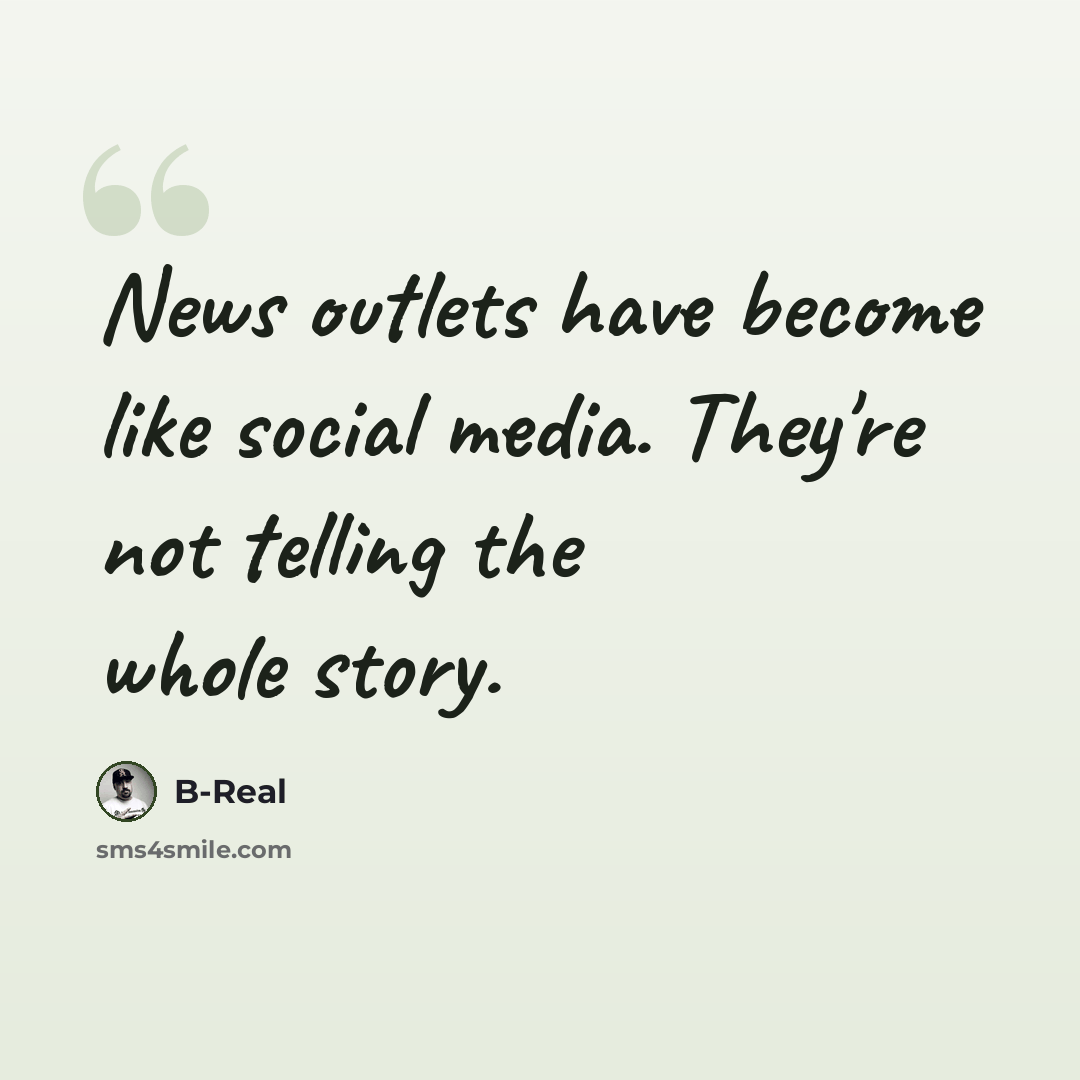 “News outlets have become like social media. They're not telling the whole story.” quote by B-Real