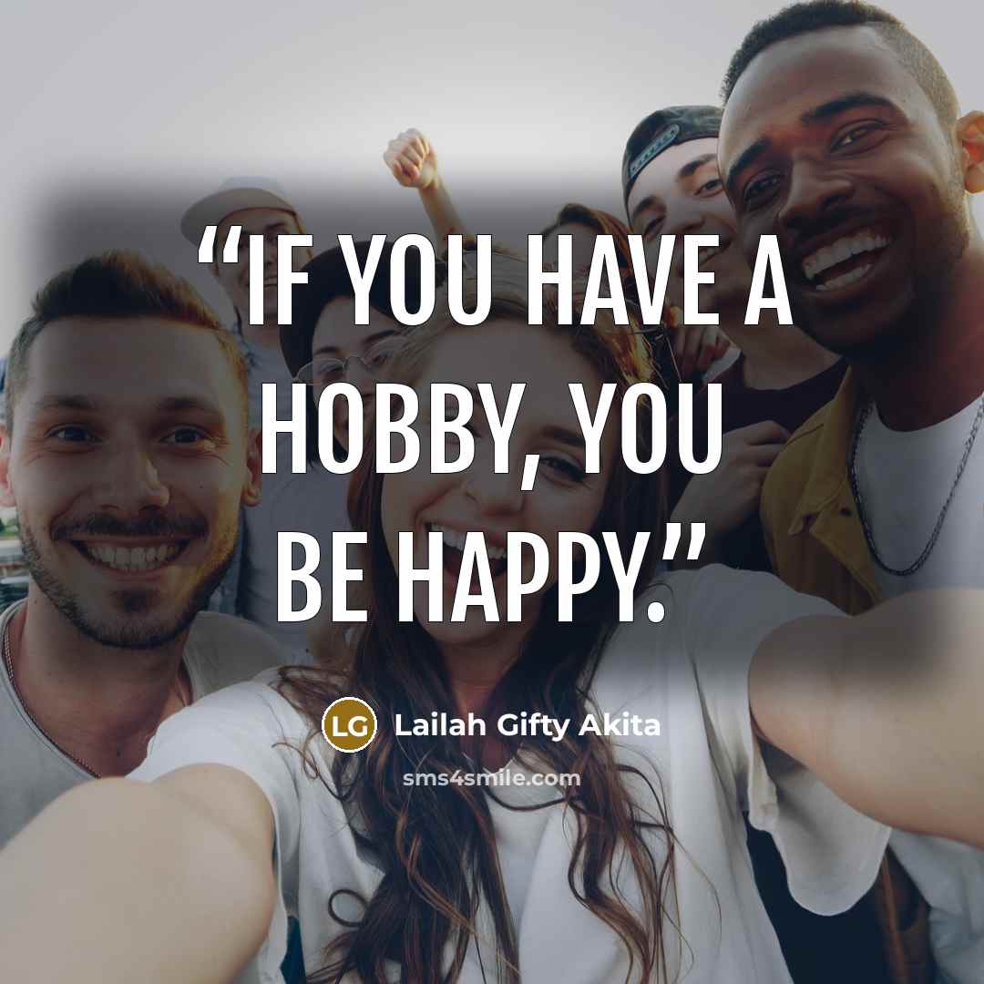 “If you have a hobby, you be happy.” quote by Lailah Gifty Akita