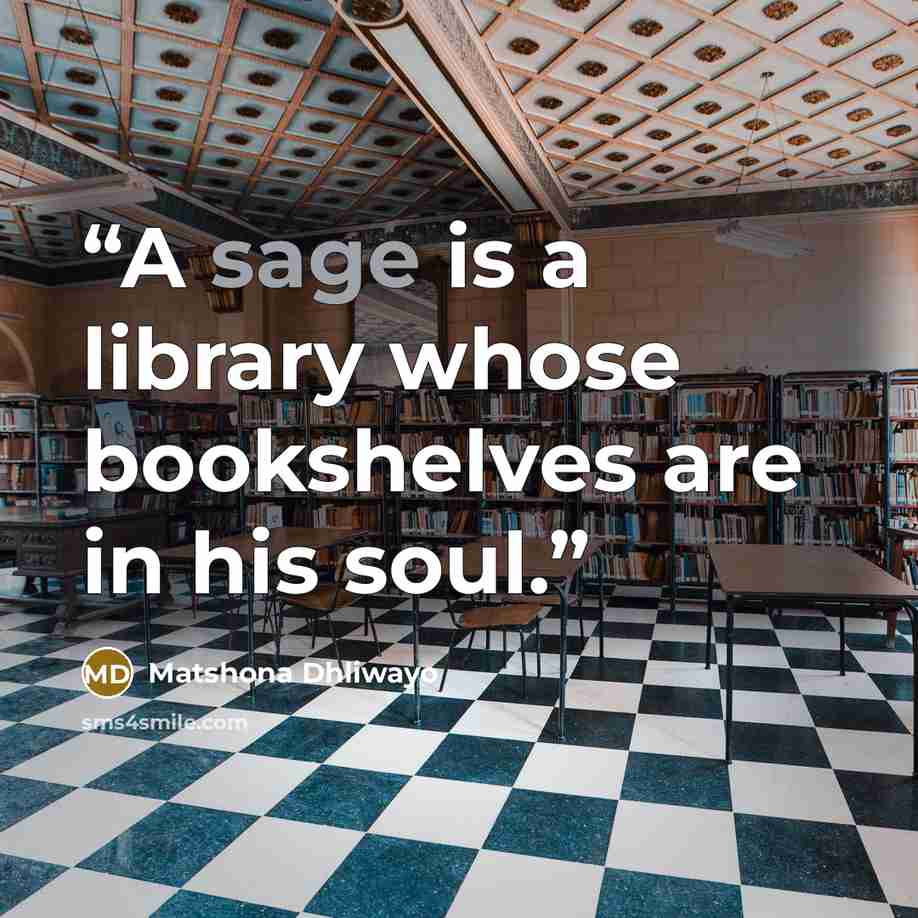 “A sage is a library whose bookshelves are in his soul.” quote by Matshona Dhliwayo