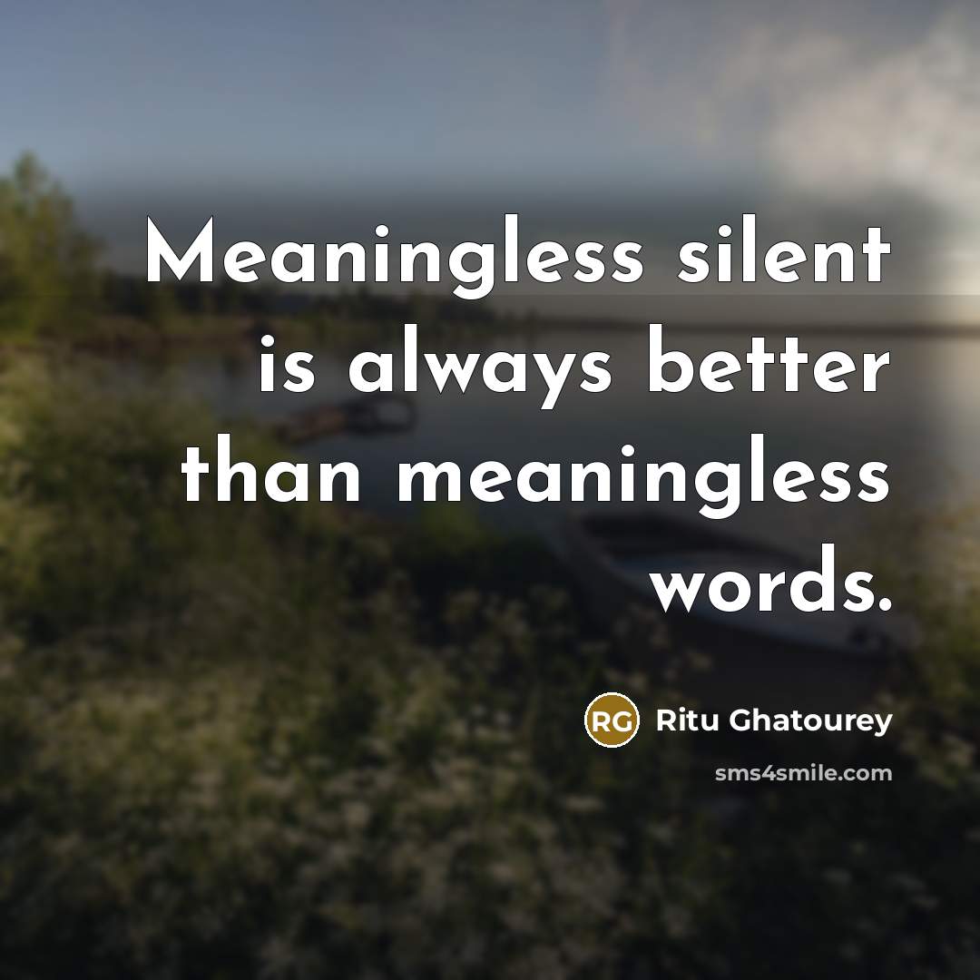 “Meaningless silent is always better than meaningless words.” quote by Ritu Ghatourey