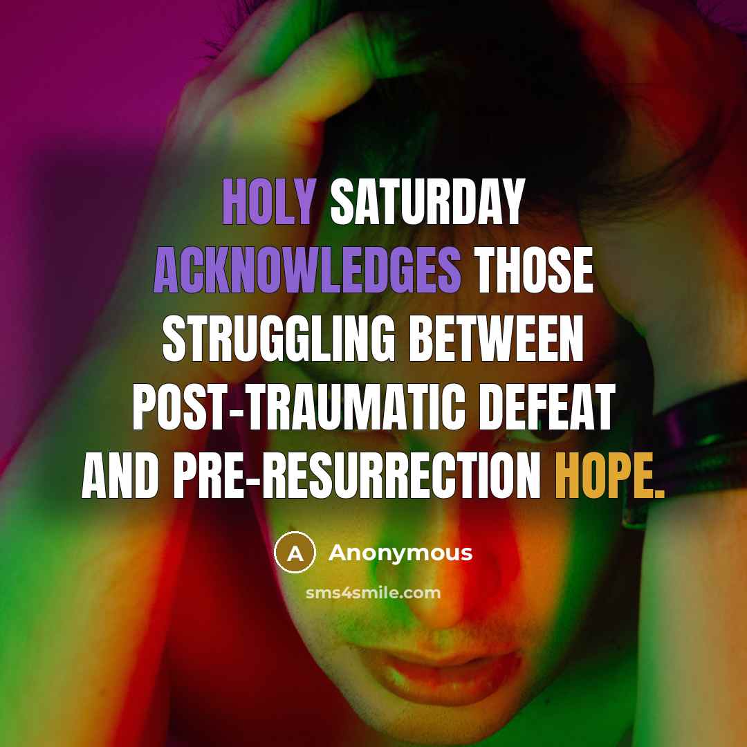 “Holy Saturday acknowledges those struggling between post-traumatic defeat and pre-resurrection hope.” quote by Anonymous