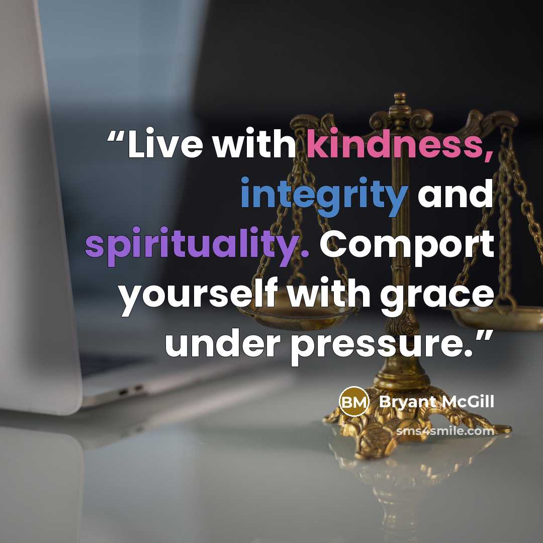 “Live with kindness, integrity and spirituality. Comport yourself with grace under pressure.” quote by Bryant McGill