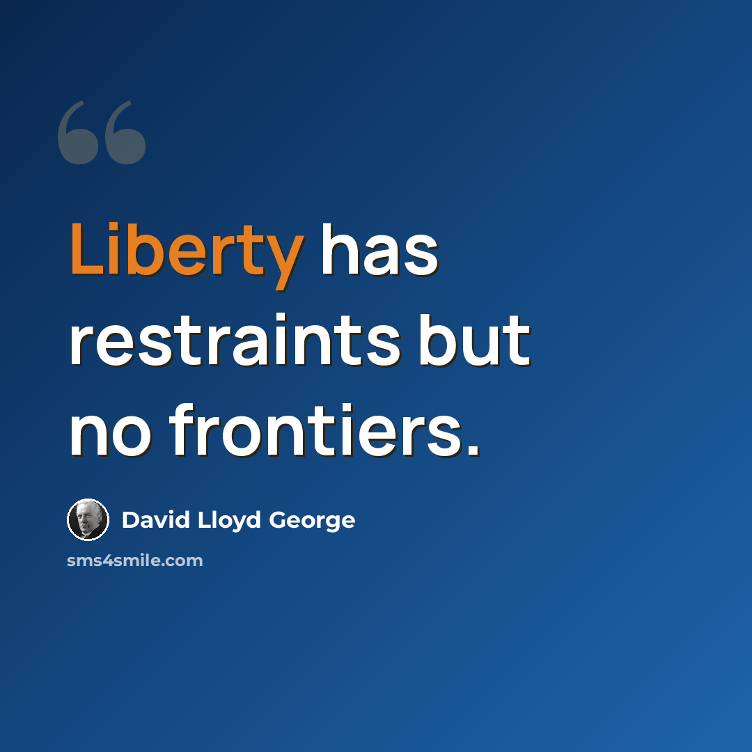 “Liberty has restraints but no frontiers.” quote by David Lloyd George