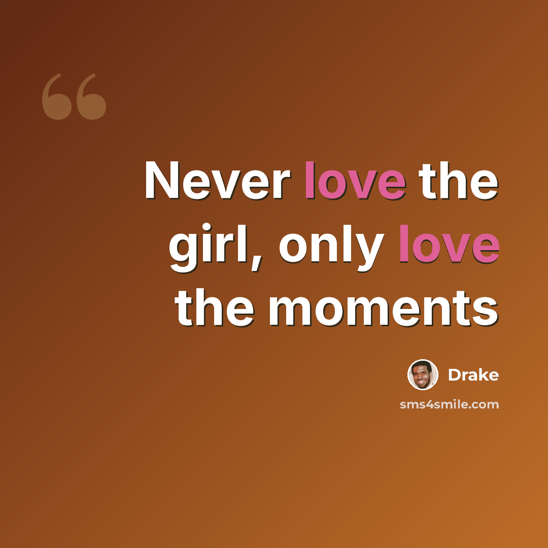“Never love the girl, only love the moments” quote by Drake