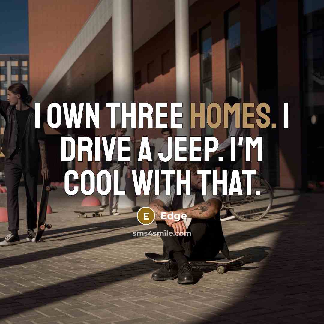 “I own three homes. I drive a Jeep. I'm cool with that.” quote by Edge