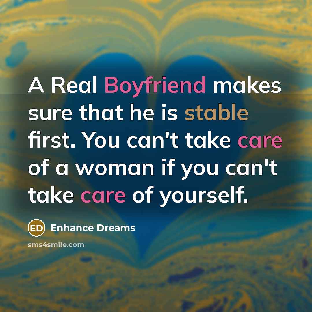 “A Real Boyfriend makes sure that he is stable first. You can't take care of a woman if you can't take care of yourself.” quote by Enhance Dreams