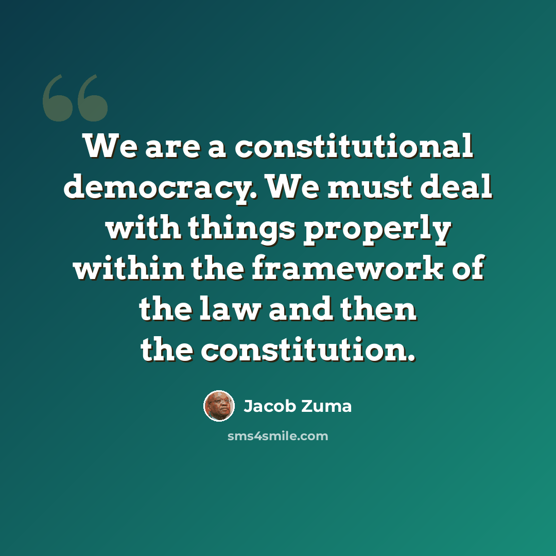 “We are a constitutional democracy. We must deal with things properly within the framework of the law and then the constitution.” quote by Jacob Zuma