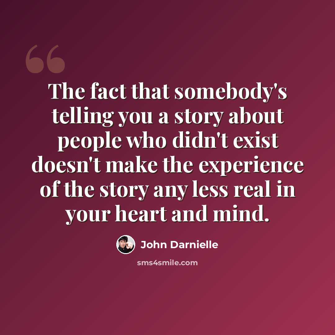 “The fact that somebody's telling you a story about people who didn't exist doesn't make the experience of the story any less real in your heart and mind.” quote by John Darnielle