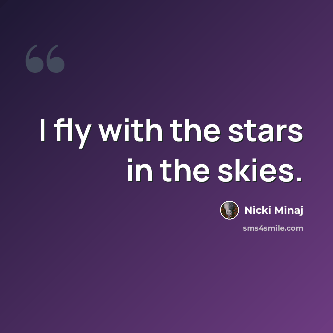 “I fly with the stars in the skies.” quote by Nicki Minaj